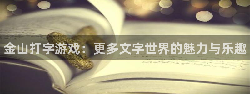 长征娱乐平台：金山打字游戏：更多文字世界的魅力与乐趣