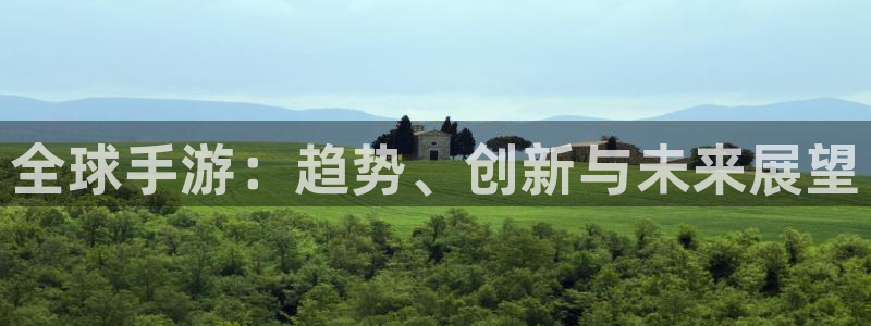 长征娱乐注册：全球手游：趋势、创新与未来展望